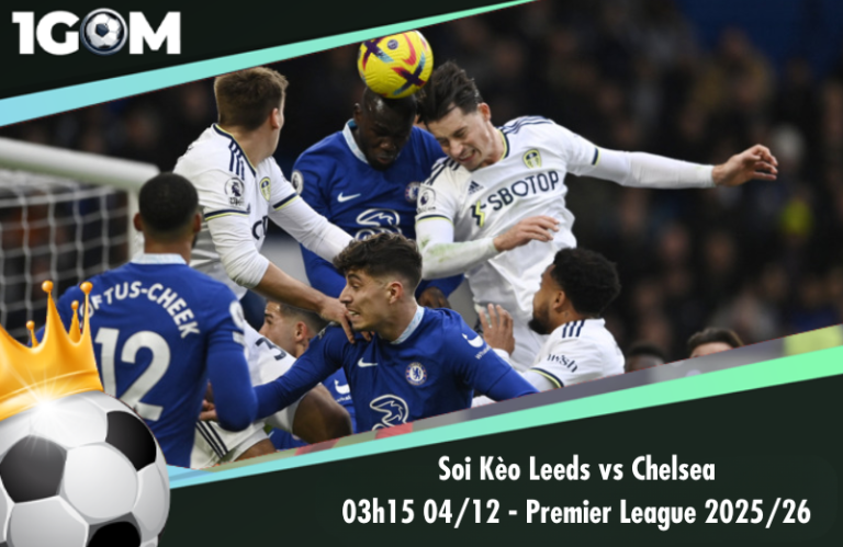 Soi Kèo Leeds vs Chelsea 03h15 04/12 - Ngoại hạng Anh 2025/26