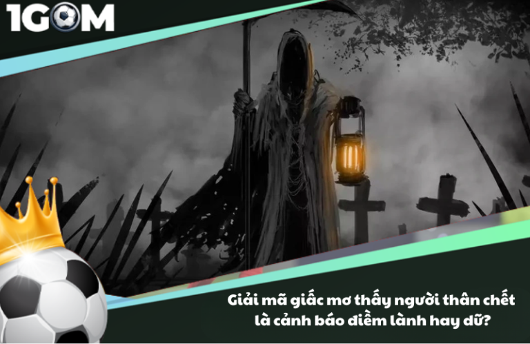 Giải mã giấc mơ thấy người thân chết là cảnh báo điềm lành hay dữ?