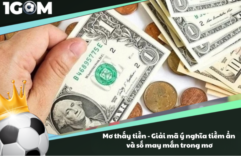 Mơ thấy tiền - Giải mã ý nghĩa tiềm ẩn và số may mắn trong mơ